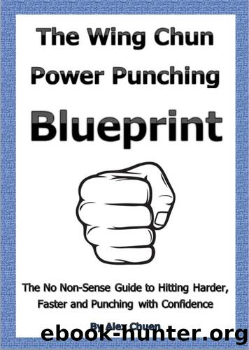 Wing Chun Power Punching Blueprint for Self Defence (Wing Chun Power Training Book 1) by Alex Chuen