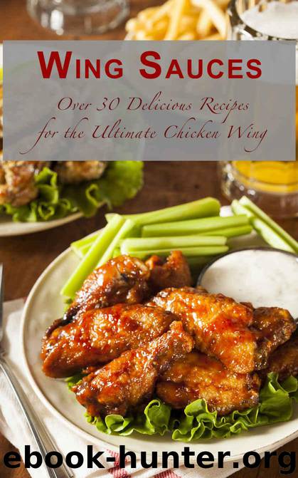 Wing Sauces: Over 30 Delicious Recipes for the Ultimate Chicken Wing by Dempsen Sarah