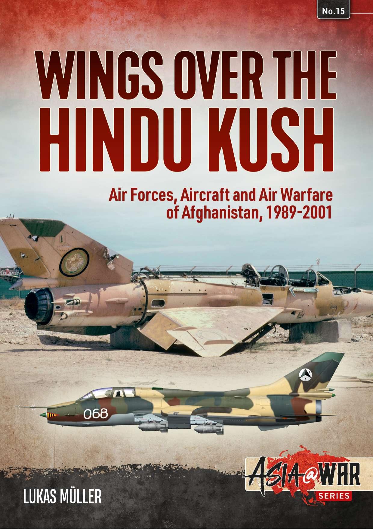 Wings over the Hindu Kush: Air forces, aircraft and air warfare of Afghanistan, 1989-2001 by Lukas Müller