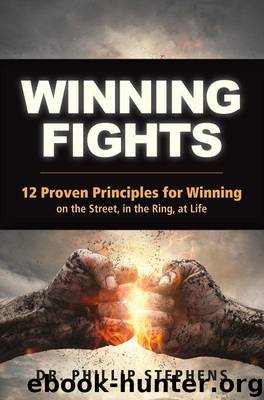 Winning Fights: 12 Proven Principles for Winning on the Street, in the Ring, at Life by Stephens Phillip