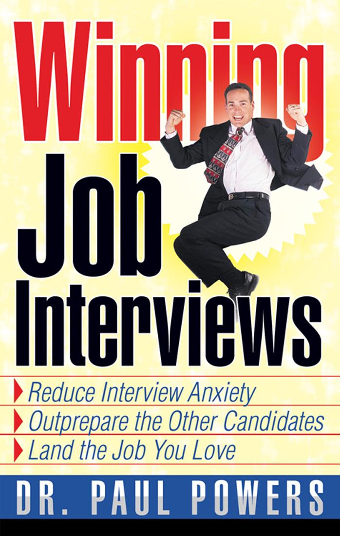 Winning Job Interviews: Reduce Interview Anxiety, Outprepare the Other Candidates, Land the Job You Love (repost) by Paul Powers