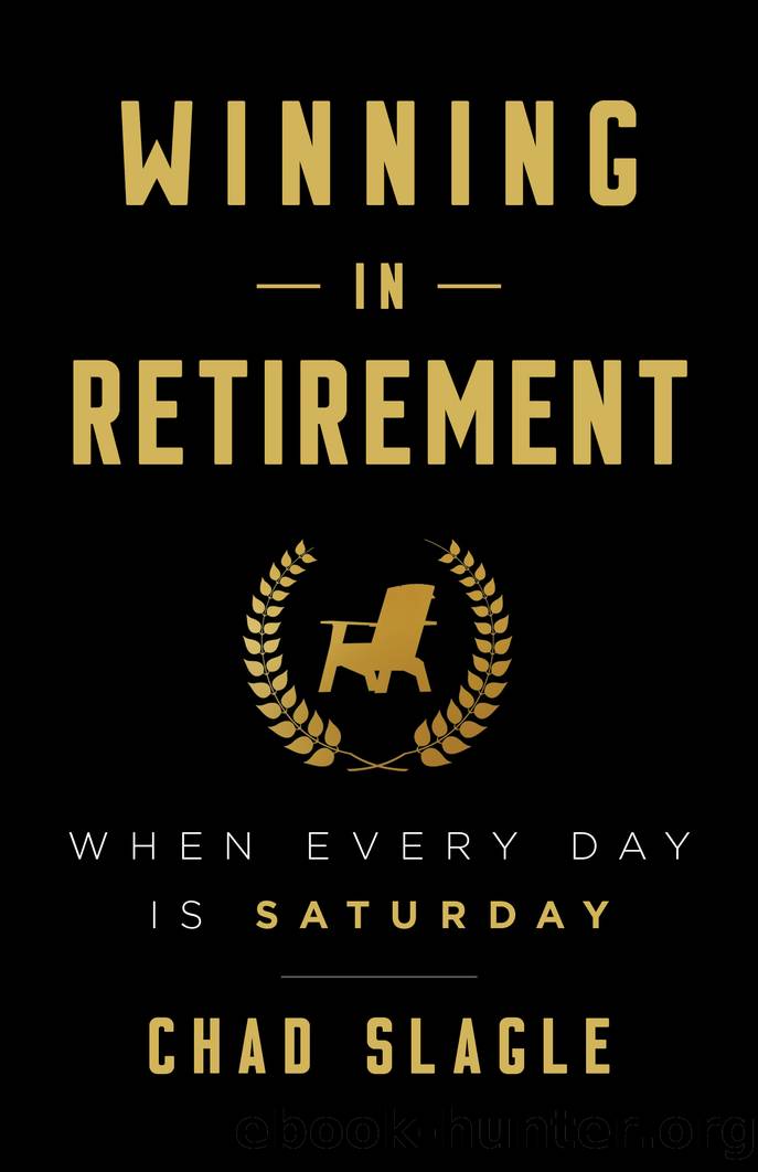 Winning in Retirement: When Every Day Is Saturday by Chad Slagle