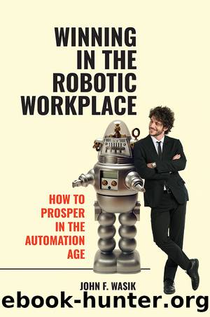 Winning in the Robotic Workplace by John F. Wasik
