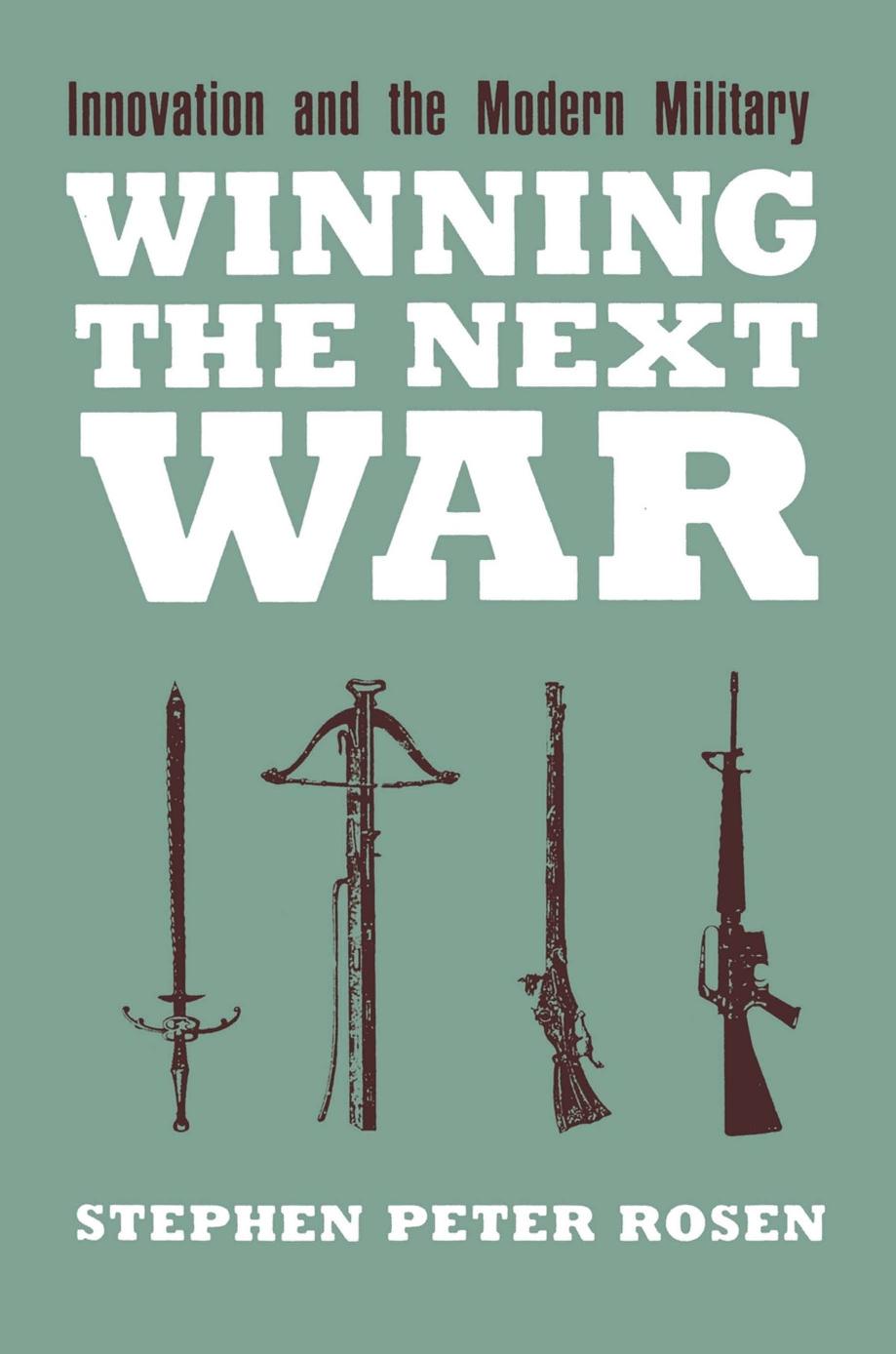 Winning the Next War: Innovation and the Modern Military by Stephen Peter Rosen