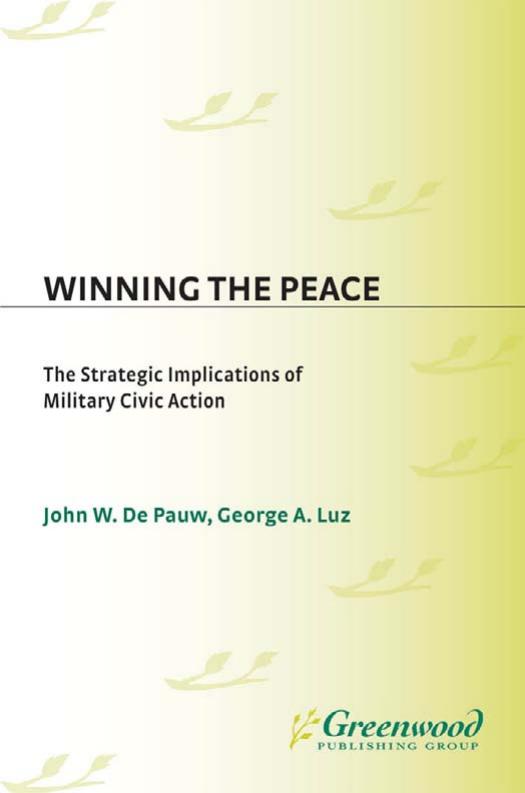 Winning the Peace: The Strategic Implications of Military Civic Action by John De Pauw George A. Luz
