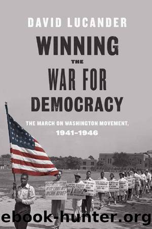 Winning the War for Democracy: The March on Washington Movement, 1941-1946 by David Lucander