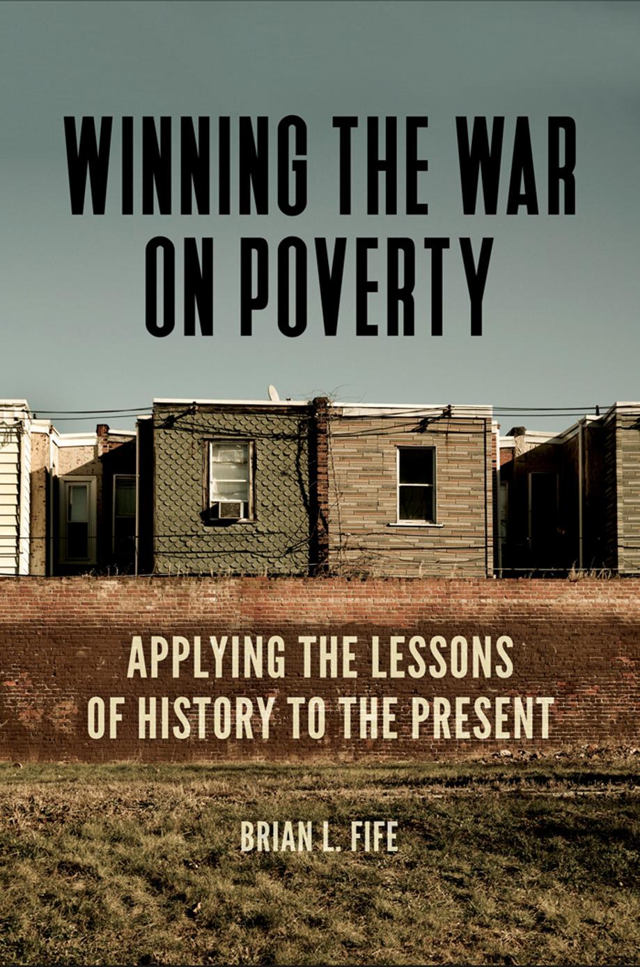 Winning the War on Poverty: Applying the Lessons of History to the Present by Brian Fife