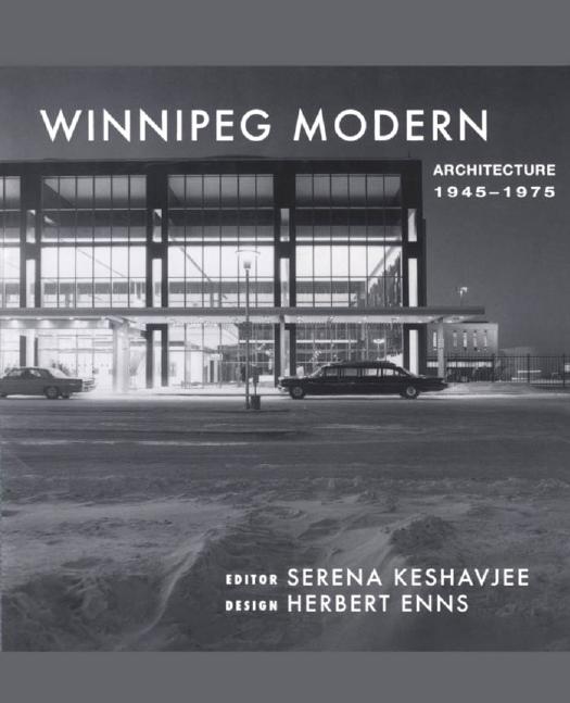 Winnipeg Modernism: Mid-Century Modernist Architecture, 1945 to 1975 by Serena Keshavjee