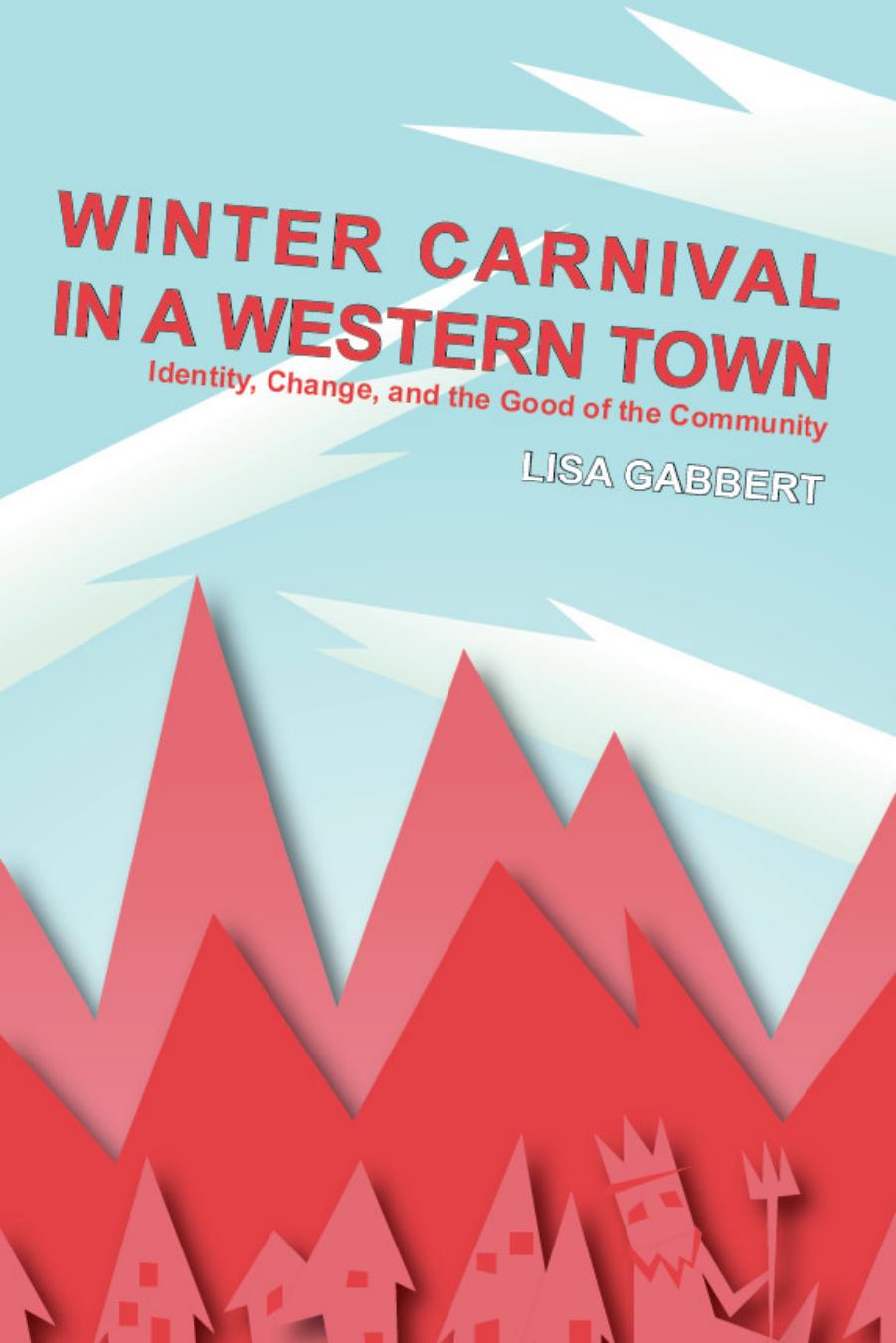 Winter Carnival in a Western Town : Identity, Change and the Good of the Community by Lisa Gabbert