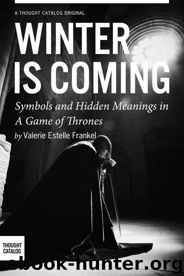 Winter Is Coming: Symbols and Hidden Meanings in a Game of Thrones by Frankel Valerie Estelle