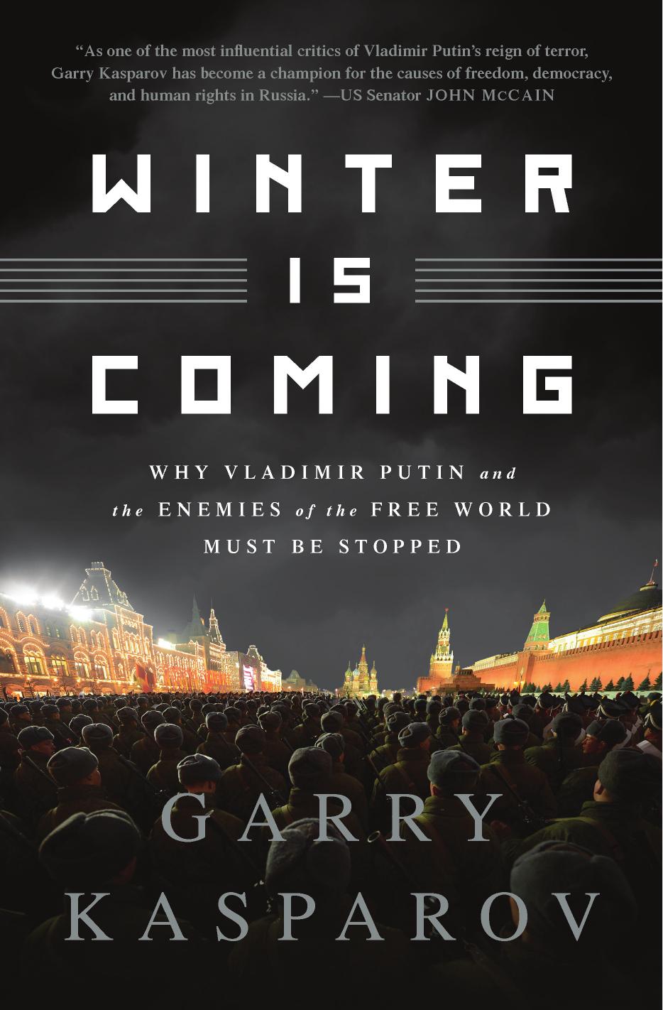 Winter Is Coming: Why Vladimir Putin and the Enemies of the Free World Must Be Stopped by Garry Kasparov