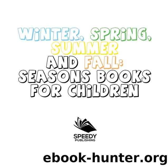 Winter, Spring, Summer and Fall--Seasons Books for Children by Speedy Publishing LLC