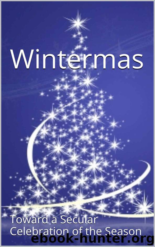 Wintermas: Toward a Secular Celebration of the Season by Michael Harold