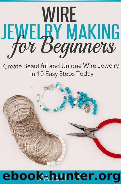 Wire Jewelry Making for Beginners: Create Beautiful and Unique Wire Jewelry With These Easy Steps Today! *Pictures Included! by Marie Little