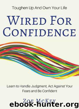 Wired For Confidence: Learn To Handle Judgment, Act Against Your Fears And Toughen Up To Own Your Life by Zoe McKey