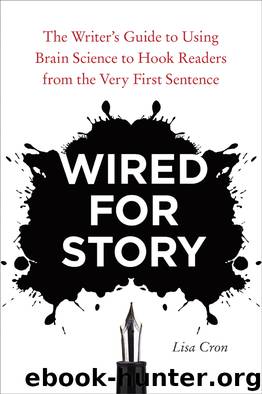 Wired for Story: The Writer's Guide to Using Brain Science to Hook Readers from the Very First Sentence by Lisa Cron