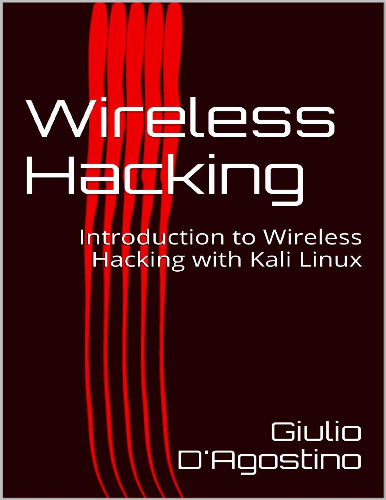 Wireless Hacking: Introduction to Wireless Hacking with Kali Linux by Giulio D'Agostino