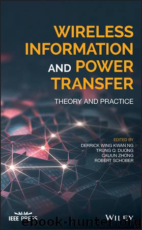 Wireless Information and Power Transfer by Robert Schober & Caijun Zhong & Trung Q. Duong & Derrick Wing Kwan Ng