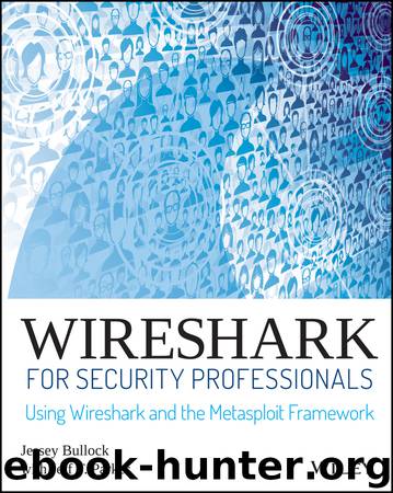 Wireshark for Security Professionals: Using Wireshark and the Metasploit Framework by Jeff T. Parker