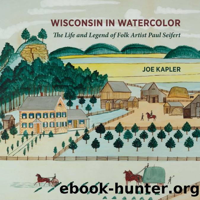 Wisconsin in Watercolor : The Life and Legend of Folk Artist Paul Seifert by Joe Kapler