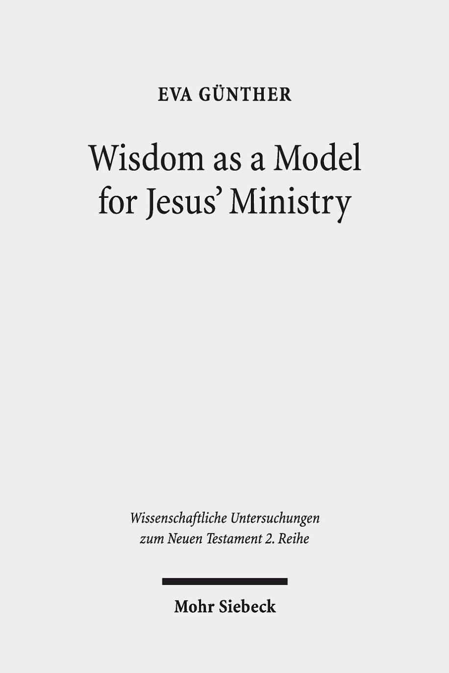 Wisdom As a Model for Jesus' Ministry: A Study on the Lament over Jerusalem in Matt 23, 37-39 Par. Luke 13, 34-35 (Wissenschaftliche Untersuchungen Zum Neuen Testament 2.reihe, 513) by Eva Gunther