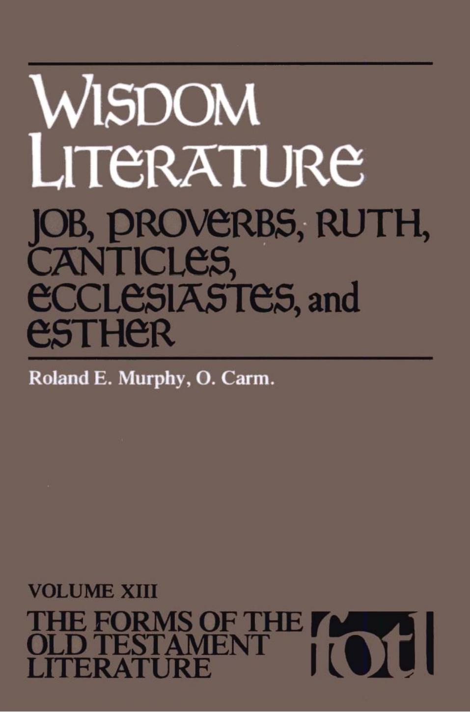 Wisdom Literature: Job, Proverbs, Ruth, Canticles, Ecclesiastes, and Esther (Forms of the Old Testament Literature) by Roland E. Murphy