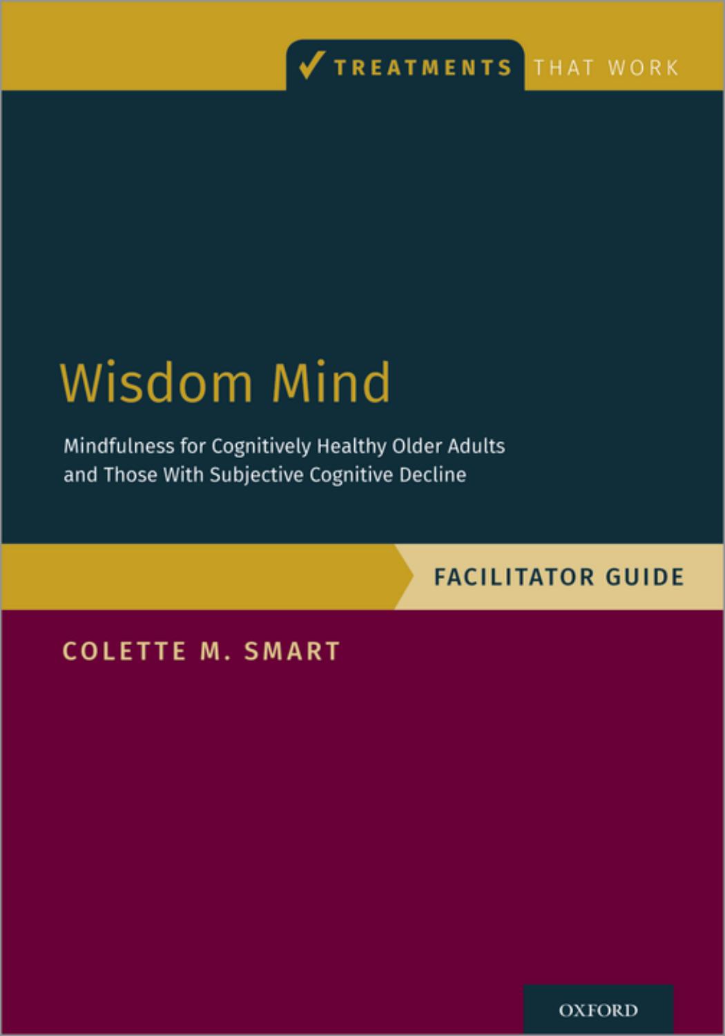 Wisdom Mind: Mindfulness for Cognitively Healthy Older Adults and Those With Subjective Cognitive Decline, Facilitator Guide (Treatments That Work) by Colette M. Smart