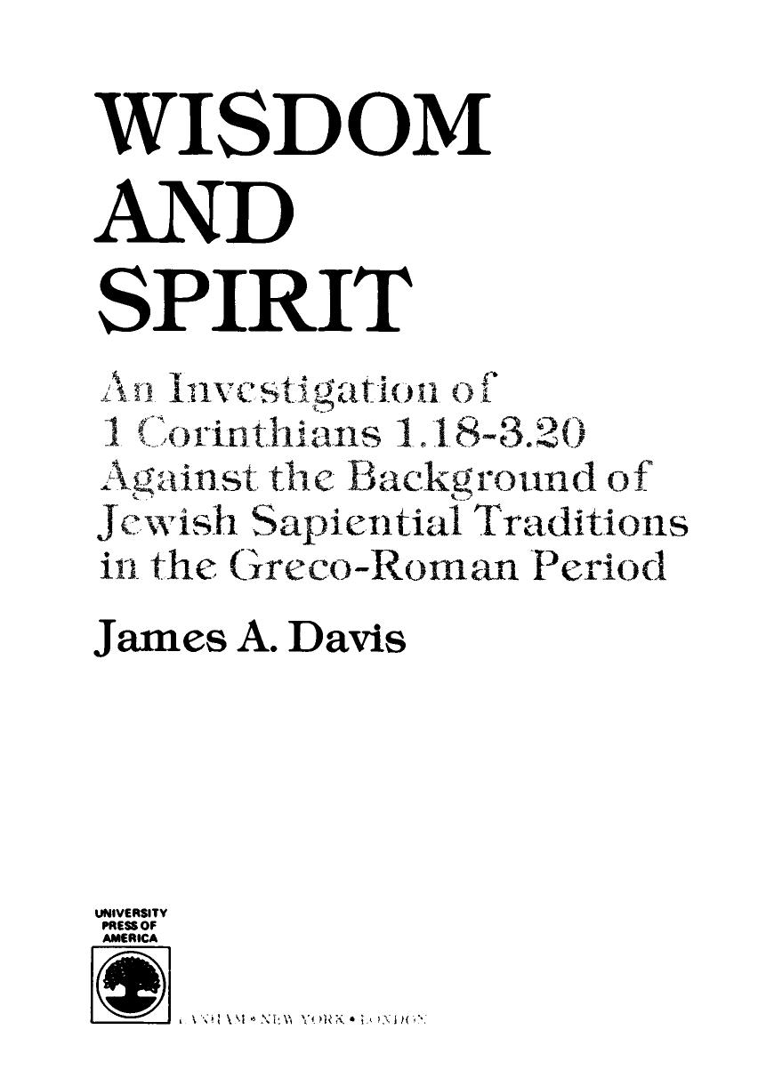 Wisdom and Spirit: An Investigation of 1 Corinthians 1.18-3.20 Against the Background of Jewish Sapiential Traditions in the Greco-Roman Period by James A. Davis