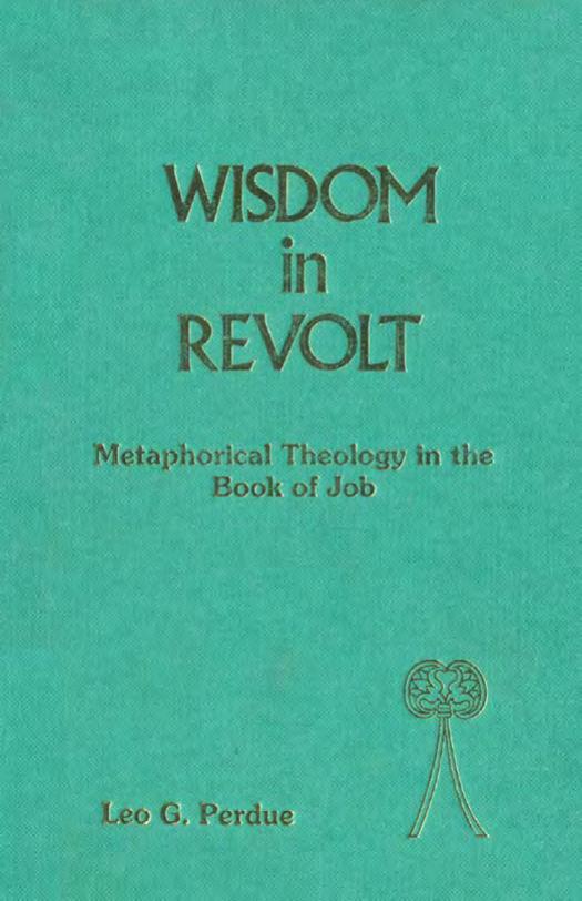 Wisdom in Revolt: Metaphorical Theology in the Book of Job (JSOT supplement) by Leo G. Perdue