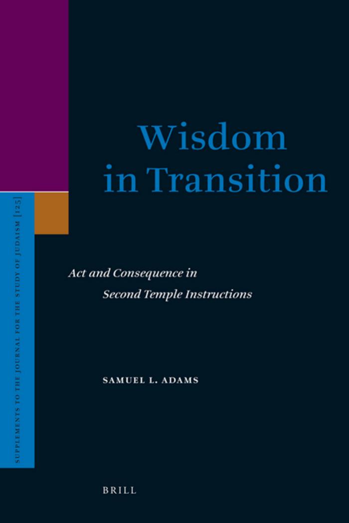 Wisdom in Transition: Act and Consequence in Second Temple Instructions (Supplements to the Journal for the Study of Judaism) by Samuel L. Adams