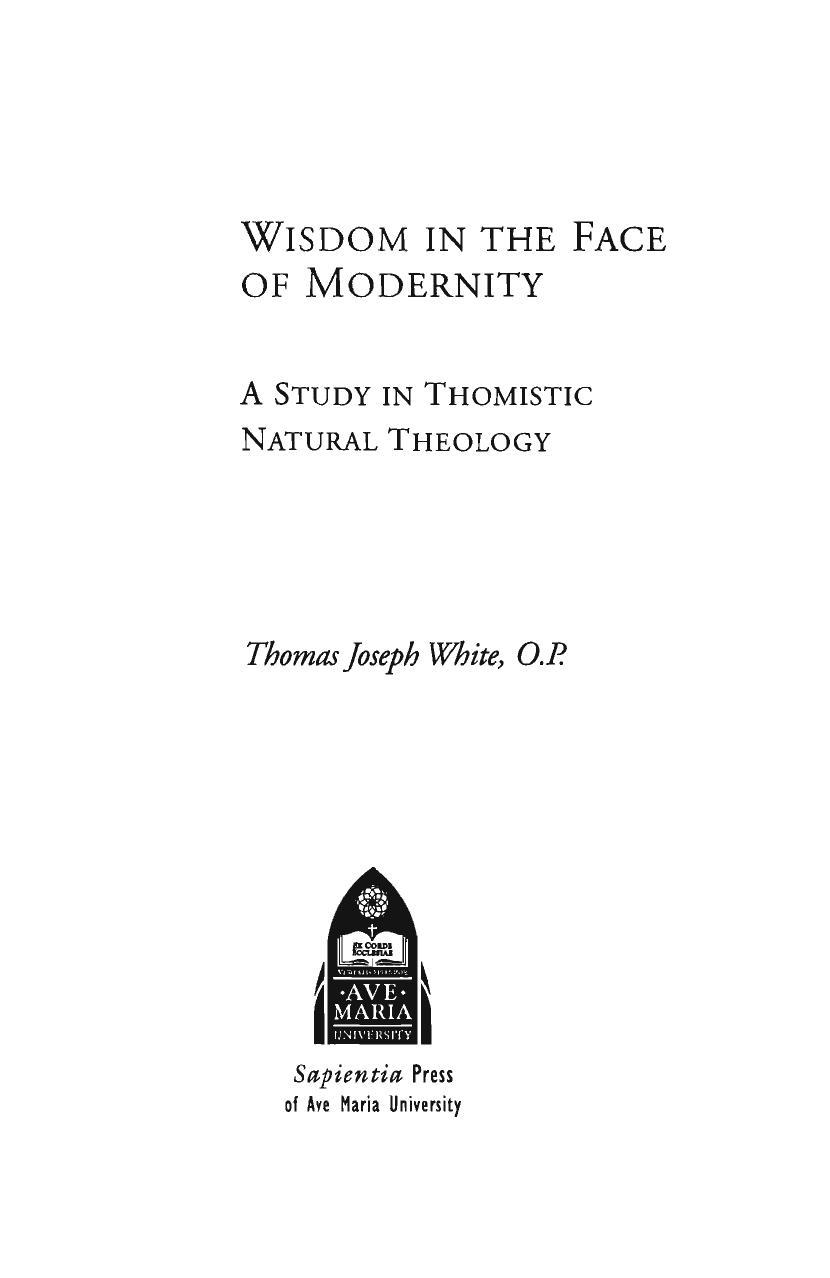 Wisdom in the Face of Modernity: A Study in Thomistic Natural Theology (Faith and Reason: Studies in Catholic Theology and Philosophy) by Thomas Joseph White