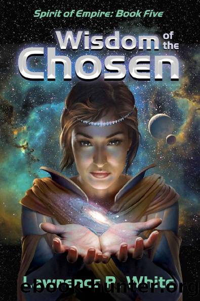 Wisdom of the Chosen: Spirit of Empire, Book Five by Lawrence P. White