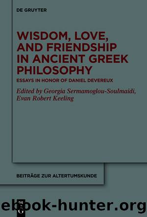 Wisdom, Love, and Friendship in Ancient Greek Philosophy by Georgia Sermamoglou-Soulmaidi Evan Robert Keeling