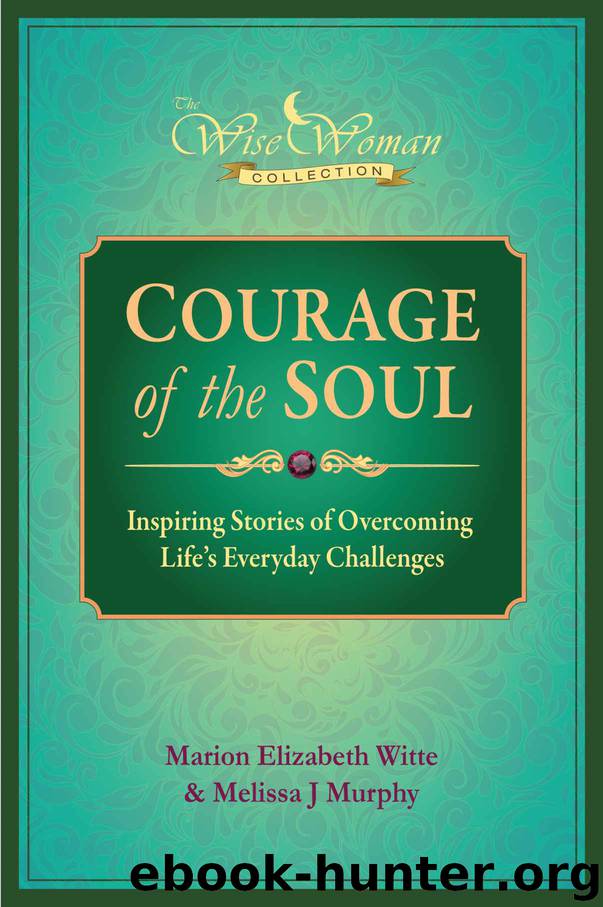 Wise Woman Collection-Courage of the Soul: Inspiring Stories of Overcoming Life's Everyday Challenges by Marion Elizabeth Witte & Melissa Murphy