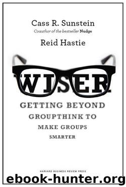 Wiser: Getting Beyond Groupthink to Make Groups Smarter by Cass R. Sunstein & Reid Hastie