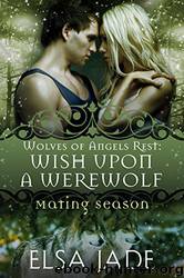 Wish Upon a Werewolf: Wolves of Angels Rest (Mating Season Collection) by Elsa Jade