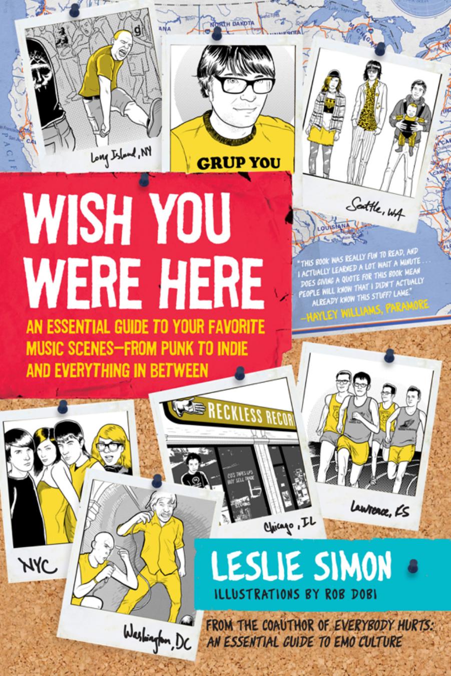 Wish You Were Here: An Essential Guide to Your Favorite Music Scenes-from Punk to Indie and Everything in Between by Leslie Simon