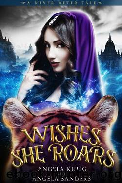 Wishes, She Roars: A Dark and Twisted Aladdin Retelling (A Never After Tale) by Angela Kulig & Angela Sanders & Never After