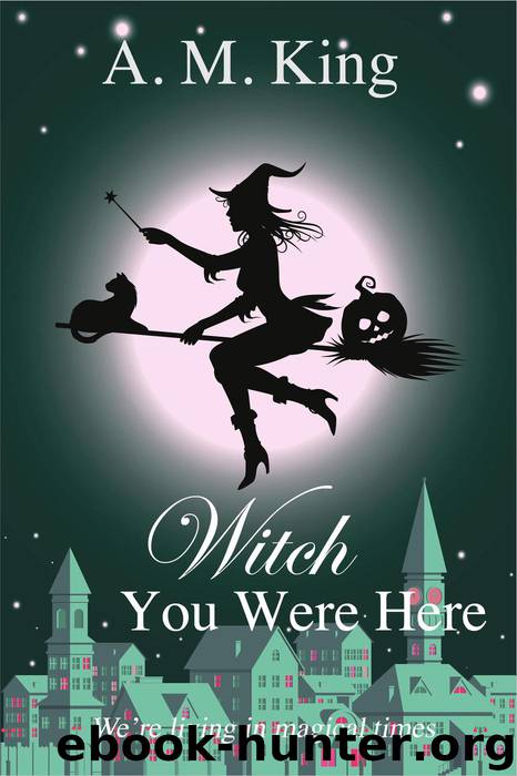 Witch You Were Here by A. M. King
