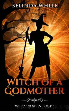 Witch of a Godmother (Witch Reborn Book 1) by Belinda White
