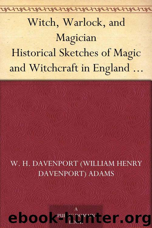 Witch, Warlock, and Magician Historical Sketches of Magic and Witchcraft in England and Scotland by Adams W. H. Davenport (William Henry Davenport)