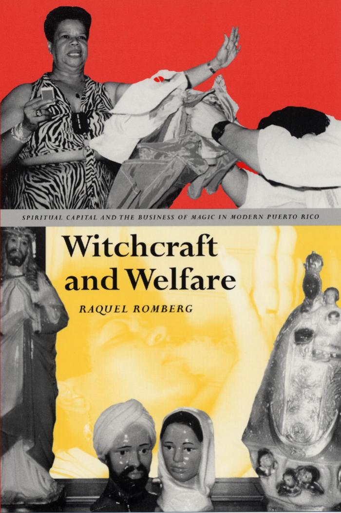 Witchcraft and Welfare: Spiritual Capital and the Business of Magic in Modern Puerto Rico by Raquel Romberg