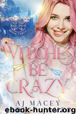 Witches Be Crazy (Not Your Basic Witch Book 3) by A.J. Macey & Jarica James