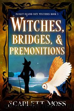 Witches, Bridges, & Premonitions: A Paranormal Cozy Mystery (Paisley Island Cozy Mysteries Book 3) by Scarlett Moss