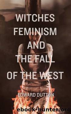 Witches, Feminism, and the Fall of the West by Edward Dutton