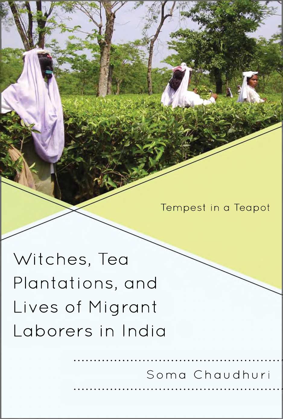 Witches, Tea Plantations, and Lives of Migrant Laborers in India: Tempest in a Teapot by Soma Chaudhuri