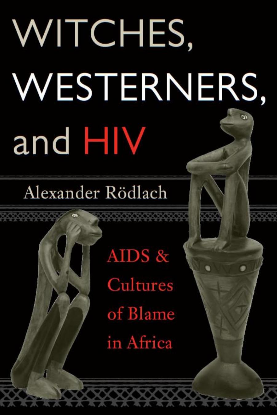 Witches, Westerners, and HIV: AIDS and Cultures of Blame in Africa by Alexander Rödlach