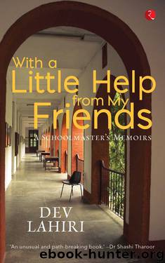 With A Little Help From My Friends: A Schoolmaster's Memoirs by Dev Lahiri