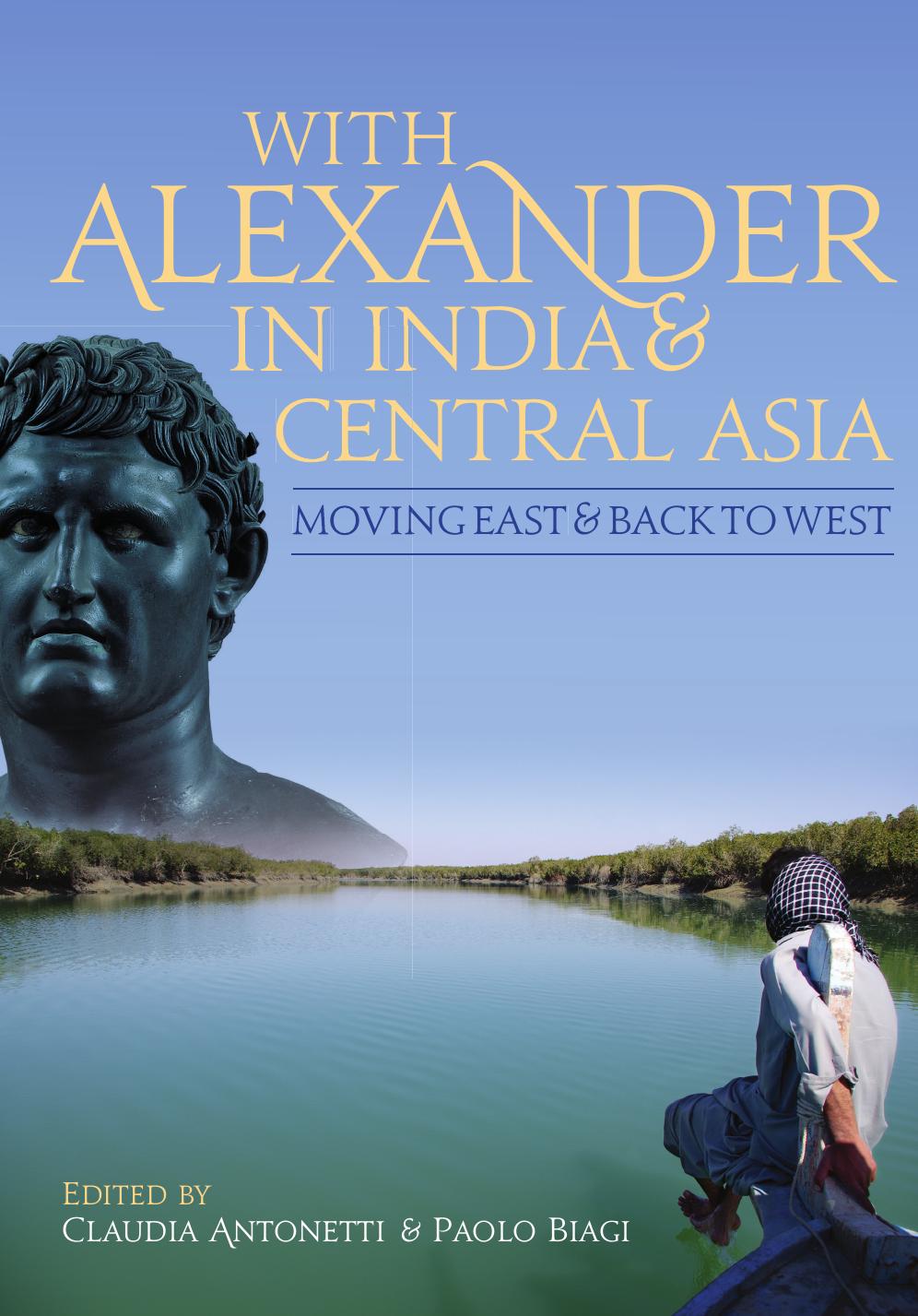 With Alexander in India and Central Asia : Moving East and Back to West by Claudia Antonetti and Paolo Biagi