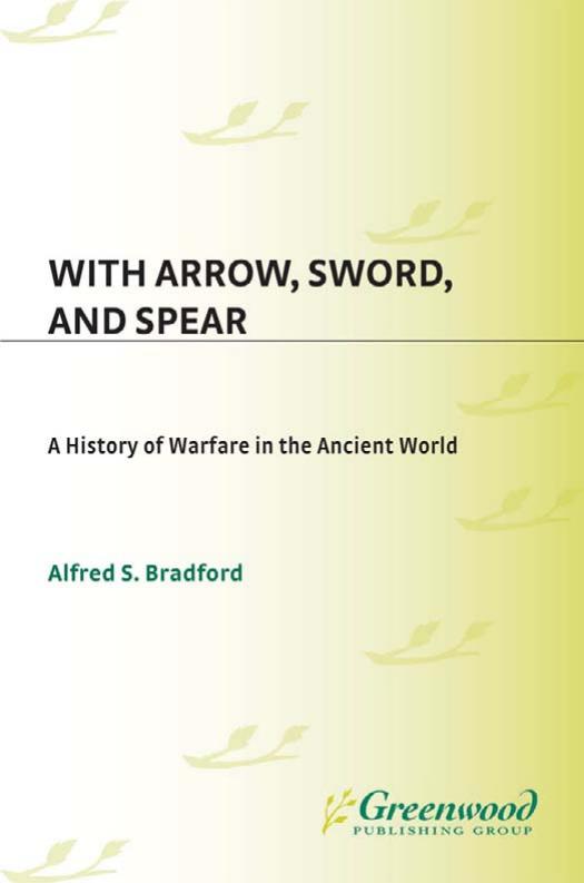 With Arrow, Sword, and Spear: A History of Warfare in the Ancient World by Alfred S. Bradford